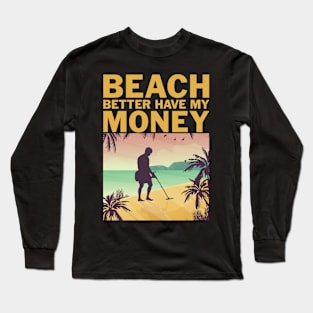 Beach Better Have My Money Funny Metal Detecting Long Sleeve T-Shirt